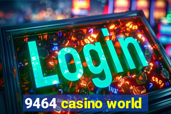 9464 casino world